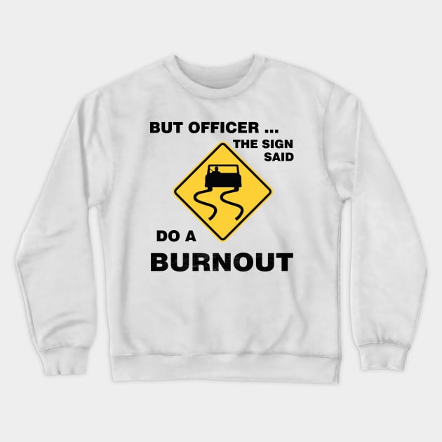 Sarcasm But Officer the Sign Said Do a Burnout - Funny Car Crewneck Sweatshirt by Meryarts